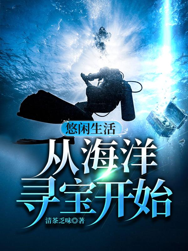 完整版《悠闲生活从海洋寻宝开始》钱羽,姜太公txt下载