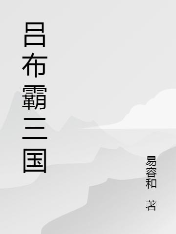 《吕布霸三国》易容和小说最新章节_吕布,李儒完整版在线免费阅读