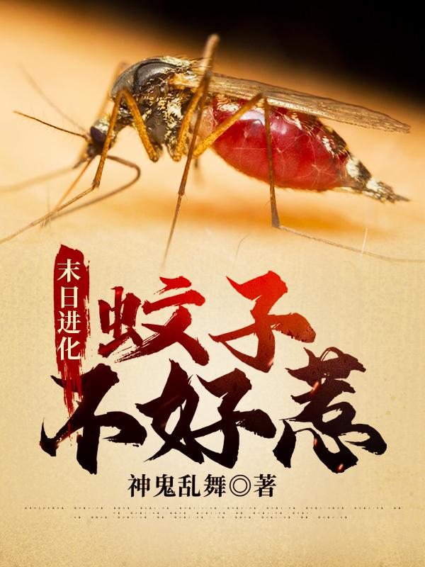 《末日进化：蚊子不好惹》神鬼乱舞小说最新章节_胡小文完整版在线免费阅读