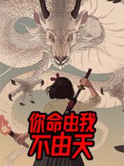 《你命由我不由天》小说全本在线免费阅读，张龙,唐茜最新章节目录