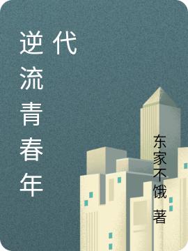 《逆流青春年代》小说全本在线免费阅读，陈旭,金庸最新章节目录