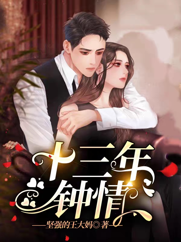《十三年钟情》坚强的王大妈小说最新章节_钟晴,肖若宸完整版在线免费阅读