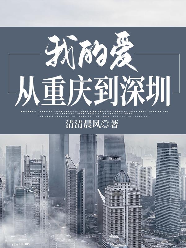 《我的爱从重庆到深圳》小说最新章节，那比,张沁全文免费在线阅读