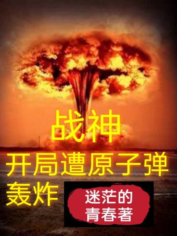 叶亚牛 陈莹莹小说全文免费阅读，《战神：开局遭原子弹轰炸》最新章节